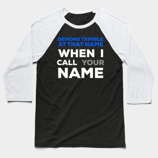 When I Call Your Name Demons Tremble Baseball T-Shirt